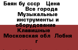 Баян бу ссср › Цена ­ 3 000 - Все города Музыкальные инструменты и оборудование » Клавишные   . Московская обл.,Лобня г.